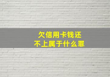 欠信用卡钱还不上属于什么罪