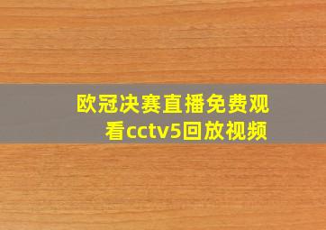 欧冠决赛直播免费观看cctv5回放视频