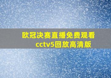 欧冠决赛直播免费观看cctv5回放高清版