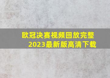 欧冠决赛视频回放完整2023最新版高清下载