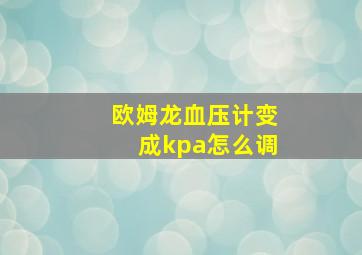 欧姆龙血压计变成kpa怎么调