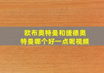 欧布奥特曼和捷德奥特曼哪个好一点呢视频