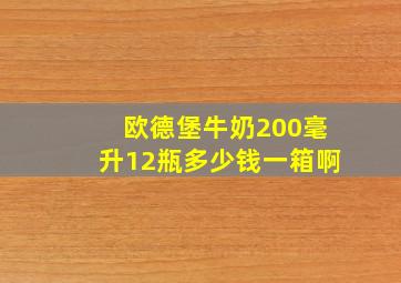 欧德堡牛奶200毫升12瓶多少钱一箱啊