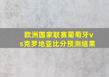 欧洲国家联赛葡萄牙vs克罗地亚比分预测结果