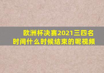 欧洲杯决赛2021三四名时间什么时候结束的呢视频