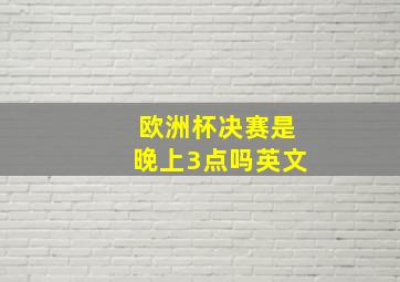 欧洲杯决赛是晚上3点吗英文