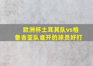 欧洲杯土耳其队vs格鲁吉亚队谁开的球员好打