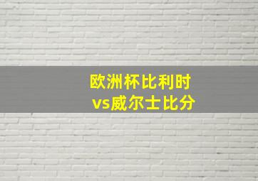 欧洲杯比利时vs威尔士比分