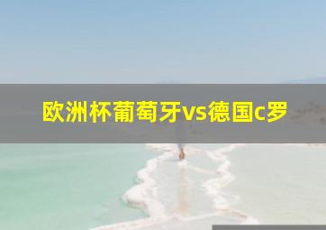 欧洲杯葡萄牙vs德国c罗