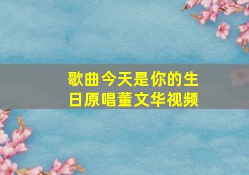 歌曲今天是你的生日原唱董文华视频