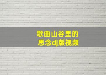 歌曲山谷里的思念dj版视频