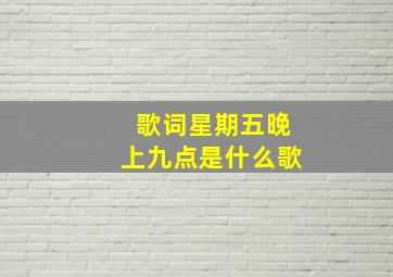 歌词星期五晚上九点是什么歌