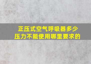 正压式空气呼吸器多少压力不能使用哪里要求的