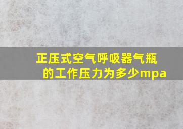 正压式空气呼吸器气瓶的工作压力为多少mpa