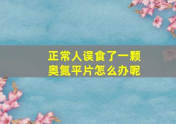 正常人误食了一颗奥氮平片怎么办呢