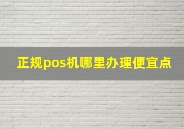 正规pos机哪里办理便宜点