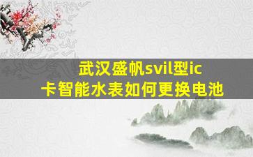 武汉盛帆svil型ic卡智能水表如何更换电池