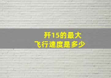 歼15的最大飞行速度是多少