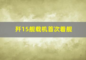 歼15舰载机首次着舰