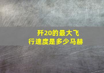 歼20的最大飞行速度是多少马赫