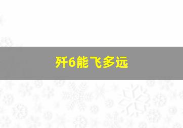 歼6能飞多远