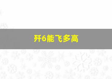 歼6能飞多高