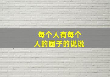 每个人有每个人的圈子的说说