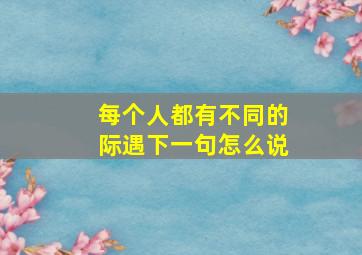 每个人都有不同的际遇下一句怎么说