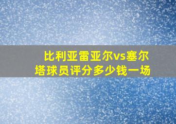 比利亚雷亚尔vs塞尔塔球员评分多少钱一场