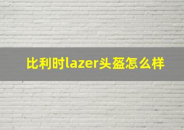 比利时lazer头盔怎么样