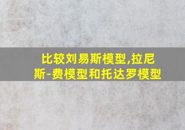 比较刘易斯模型,拉尼斯-费模型和托达罗模型