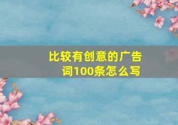 比较有创意的广告词100条怎么写