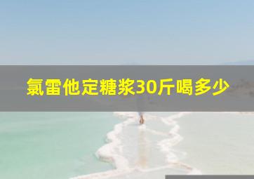 氯雷他定糖浆30斤喝多少