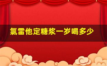 氯雷他定糖浆一岁喝多少