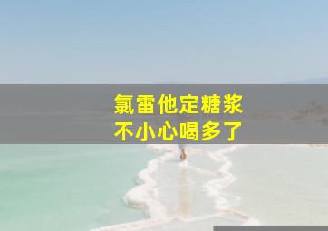 氯雷他定糖浆不小心喝多了