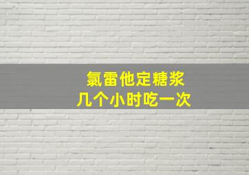 氯雷他定糖浆几个小时吃一次