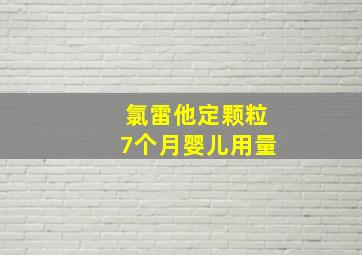 氯雷他定颗粒7个月婴儿用量