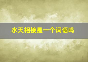 水天相接是一个词语吗