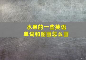 水果的一些英语单词和图画怎么画