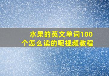 水果的英文单词100个怎么读的呢视频教程