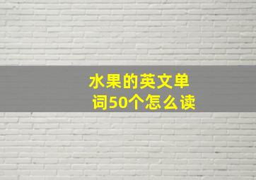 水果的英文单词50个怎么读