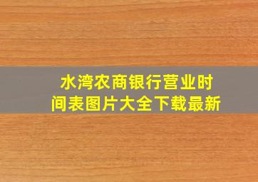 水湾农商银行营业时间表图片大全下载最新