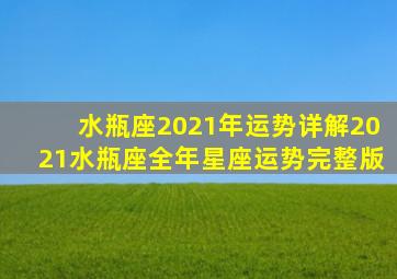 水瓶座2021年运势详解2021水瓶座全年星座运势完整版