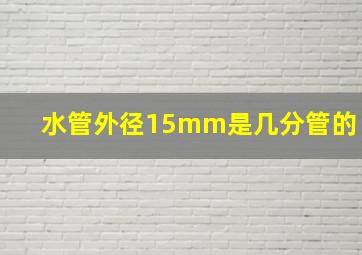 水管外径15mm是几分管的