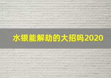 水银能解劫的大招吗2020