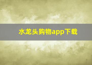 水龙头购物app下载