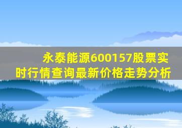 永泰能源600157股票实时行情查询最新价格走势分析