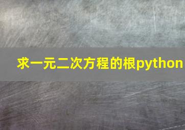 求一元二次方程的根python