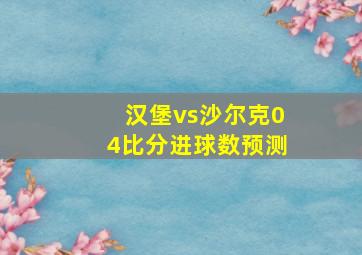 汉堡vs沙尔克04比分进球数预测