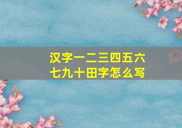 汉字一二三四五六七九十田字怎么写